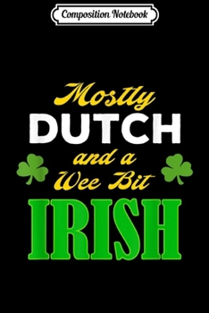 Composition Notebook: Dutch Wee Bit Irish Funny St. Patrick's Day Gift Design  Journal/Notebook Blank Lined Ruled 6x9 100 Pages