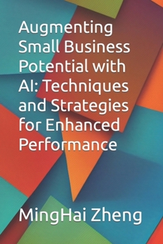 Paperback Augmenting Small Business Potential with AI: Techniques and Strategies for Enhanced Performance Book