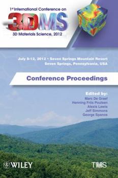 1st International Conference on 3D Materials Science, 2012: July 8-12, 2012, Seven Springs Mountain Resort, Seven Springs, Pennsylvania, USA, Conference Proceedings