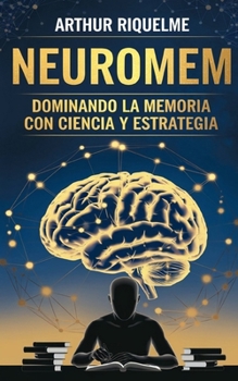 NeuroMEM: Dominando la Memoria con Ciencia y Estrategia (Spanish Edition)
