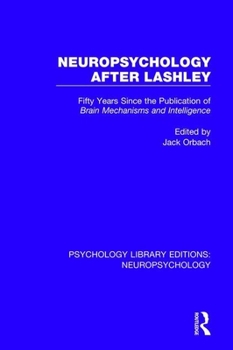 Neuropsychology After Lashley: Fifty Years Since the Publication of Brain Mechanisms and Intelligence (Psychology Library Editions: Neuropsychology)