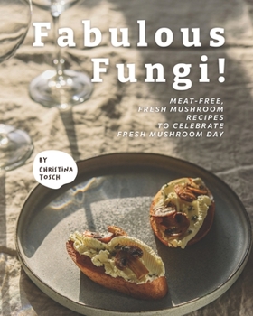 Paperback Fabulous Fungi!: Meat-Free, Fresh Mushroom Recipes to Celebrate Fresh Mushroom Day Book