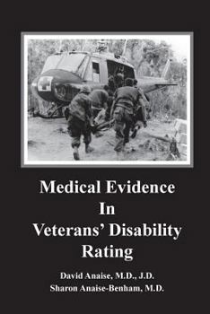 Medical Evidence in Veterans' Disability Rating. David Anaise MD Jd & Sharon Anaise Benham MD: This Book Is Intended to Help Veterans Better Pursue the Complex Medical and Legal Issues Involved in Est