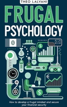 Frugal Psychology: How to Develop a Frugal Mindset and Secure Your Financial Security