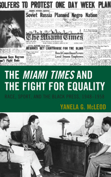 Paperback The Miami Times and the Fight for Equality: Race, Sport, and the Black Press, 1948-1958 Book