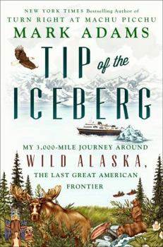 Hardcover Tip of the Iceberg: My 3,000-Mile Journey Around Wild Alaska, the Last Great American Frontier Book