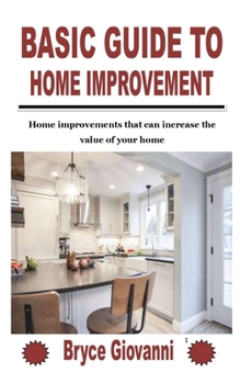 Paperback Basic Guide to Home Improvement: Home improvements that can increase the value of your home Book