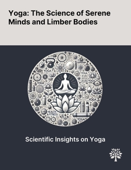 Yoga: The Science of Serene Minds and Limber Bodies