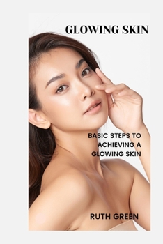 Paperback Glowing Skin: Basic Steps to Achieving a Glowing Skin Book