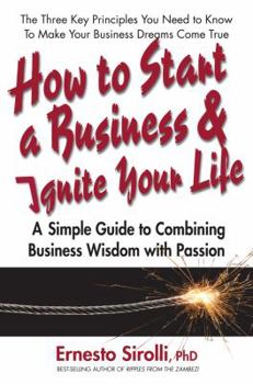 Paperback How to Start a Business and Ignite Your Life: A Simple Guide to Combining Business Wisdom with Passion Book