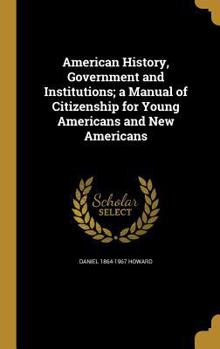 American History, Government and Institutions; A Manual of Citizenship for Young Americans and New Americans