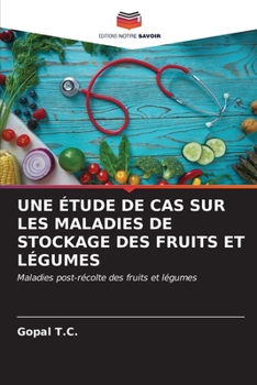 Une Étude de Cas Sur Les Maladies de Stockage Des Fruits Et Légumes (French Edition)