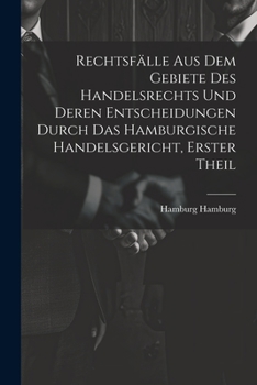 Paperback Rechtsfälle aus dem Gebiete des Handelsrechts und deren Entscheidungen durch das Hamburgische Handelsgericht, Erster Theil [German] Book