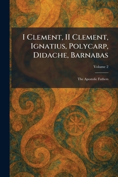 Paperback I Clement, II Clement, Ignatius, Polycarp, Didache, Barnabas: The Apostolic Fathers Book