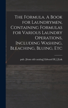 Hardcover The Formula. A Book for Laundrymen, Containing Formulas for Various Laundry Operations, Including Washing, Bleaching, Bluing, Etc Book