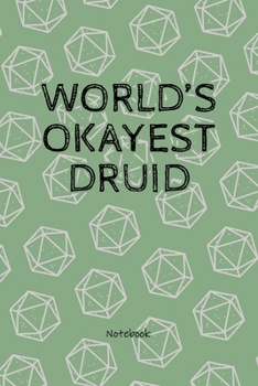 Paperback World's Okayest Druid - Notebook: For Fantasy Roleplay Game Fans, Character Tabletop Players Journal, Nature Green 20 Dice Print Soft Cover Book