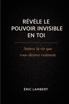 Paperback Révèle le pouvoir invisible en toi: Le chemin initiatique pour manifester une réalité alignée avec votre âme [French] Book