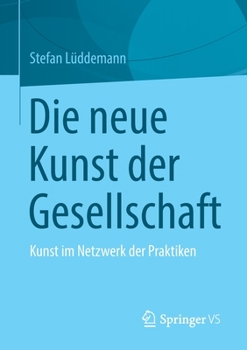 Paperback Die Neue Kunst Der Gesellschaft: Kunst Im Netzwerk Der Praktiken [German] Book