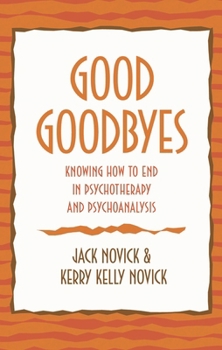 Hardcover Good Goodbyes: Knowing How to End in Psychotherapy and Psychoanalysis Book