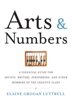 Paperback Arts & Numbers: A Financial Guide for Artists, Writers, Performers, and Other Members of the Creative Class Book