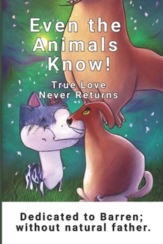 Paperback Even the Animals Know! True Love Never Returns Book