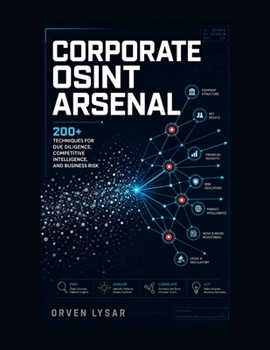 Paperback Corporate OSINT Arsenal: 200+ Techniques for Due Diligence, Competitive Intelligence, and Business Risk Book
