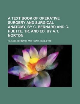 Paperback A Text Book of Operative Surgery and Surgical Anatomy, by C. Bernard and C. Huette, Tr. and Ed. by A.T. Norton Book