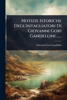 Paperback Notizie Istoriche Degl'intagliatori Di Giovanni Gori Gandellini ...... [Italian] Book