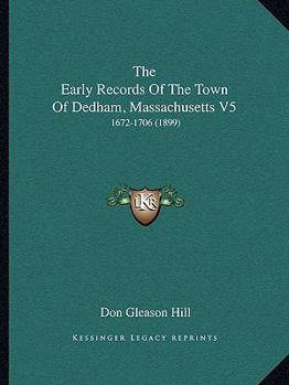 The Early Records Of The Town Of Dedham, Massachusetts V5: 1672-1706