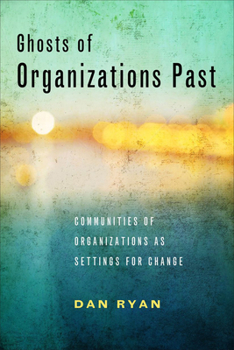 Paperback Ghosts of Organizations Past: Communities of Organizations as Settings for Change Book