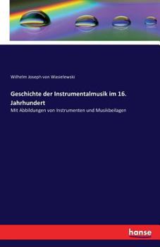 Paperback Geschichte der Instrumentalmusik im 16. Jahrhundert: Mit Abbildungen von Instrumenten und Musikbeilagen [German] Book