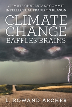 Paperback Climate Change Baffles Brains: Climate Charlatans Commit Intellectual Fraud on Reason Book