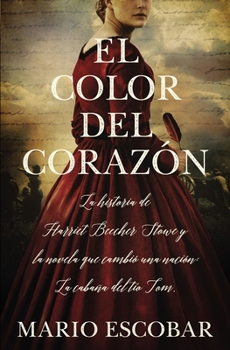 El color del corazón (The Color of the Heart): La historia de Harriet Beecher Stowe y la novela que cambió una nación: La cabaña del tío Tom (The ... that Changed a Nation: Uncle Tom's Cabin)