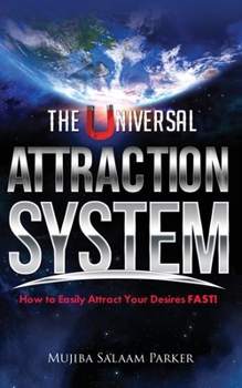 Paperback The Universal Attraction System: How to Easily Attract Your Desires FAST! Book