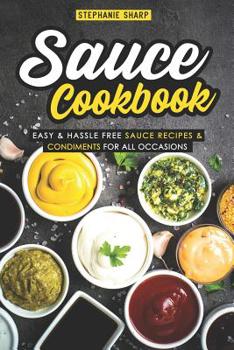 Paperback Sauce Cookbook: Easy & Hassle Free Sauce Recipes & Condiments for all Occasions Book