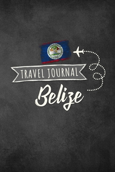 Travel Journal Belize: Travel diary Belize logbook for 40 travel days for travel memories of the most beautiful sights and experiences, packing list, ... log bucket journal, gift idea notebook