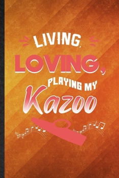 Paperback Living Loving Playing My Kazoo: Funny Blank Lined Music Teacher Lover Notebook/ Journal, Graduation Appreciation Gratitude Thank You Souvenir Gag Gift Book