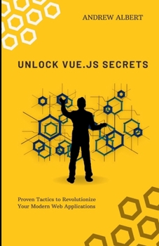 Paperback Unlock Vue.Js Secrets: Proven Tactics to Revolutionize Your Modern Web Applications Book