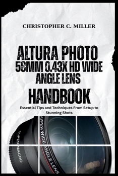 Paperback ALTURA PHOTO 58MM 0.43X HD WIDE ANGLE LENS HANDBOOK: Essential Tips and Techniques From Setup to Stunning Shots Book