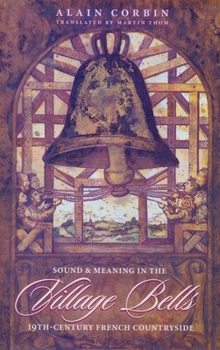 Hardcover Village Bells: The Culture of the Senses in the Nineteenth-Century French Countryside Book