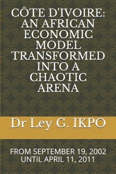 Paperback Côte d'Ivoire: An African Economic Model Transformed Into a Chaotic Arena: From September 19, 2002 Until April 11, 2011 Book