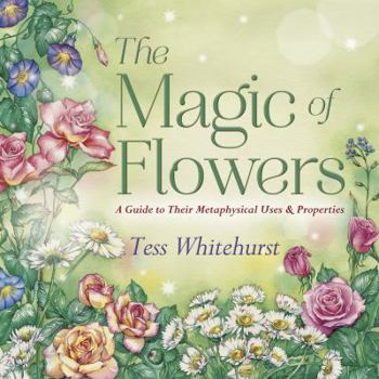 Paperback The Magic of Flowers: A Guide to Their Metaphysical Uses & Properties Book