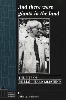 And There Were Giants in the Land: The Life of William Heard Kilpatrick (History of Schools and Schooling, V. 5.)