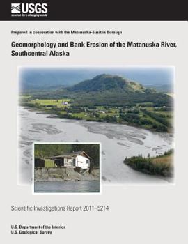 Geomorphology and bank erosion of the Matanuska River, southcentral Alaska: USGS Scientific Investigations Report 2011-5214