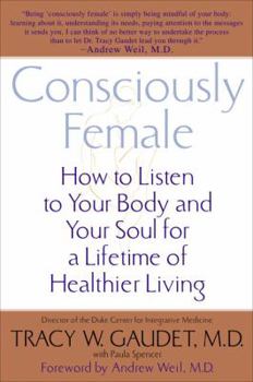 Paperback Consciously Female: How to Listen to Your Body and Your Soul for a Lifetime of Healthier Living Book