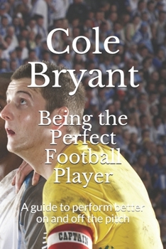 Paperback Being the Perfect Football Player: A guide to perform better on and off the pitch Book