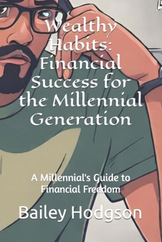 Paperback Wealthy Habits: Financial Success for the Millennial Generation: A Millennial's Guide to Financial Freedom Book