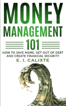 Paperback Money Management 101: How To Save More, Get Out Of Debt And Create Financial Security Book