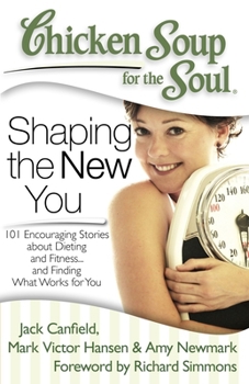 Paperback Chicken Soup for the Soul: Shaping the New You: 101 Encouraging Stories about Dieting and Fitness... and Finding What Works for You Book