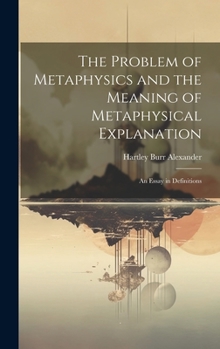 Hardcover The Problem of Metaphysics and the Meaning of Metaphysical Explanation: An Essay in Definitions Book